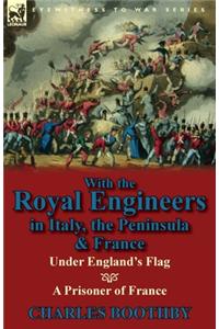 With the Royal Engineers in Italy, the Peninsula & France: Under England's Flag and a Prisoner of France