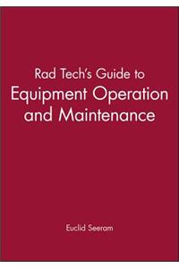 Rad Tech's Guide to Equipment Operation and Maintenance