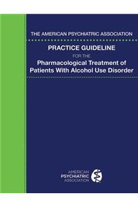 American Psychiatric Association Practice Guideline for the Pharmacological Treatment of Patients with Alcohol Use Disorder