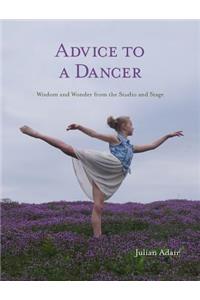 Advice to a Dancer: Wisdom and Wonder from the Studio and Stage