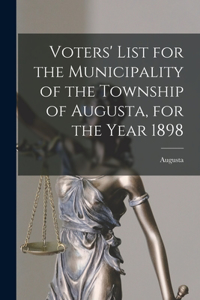 Voters' List for the Municipality of the Township of Augusta, for the Year 1898 [microform]