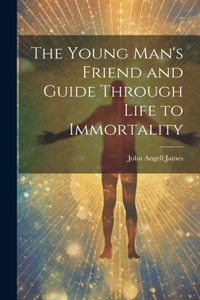 Young Man's Friend and Guide Through Life to Immortality