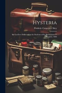 Hysteria; Six Lectures Delivered to the Students of St. Bartholomew's Hospital, 1866