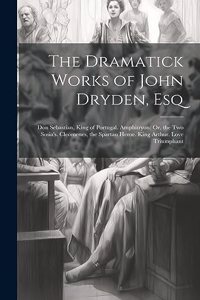 The Dramatick Works of John Dryden, Esq
