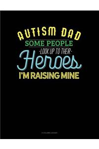 Autism Dad Some People Look Up Their Heroes I'm Raising Mine