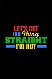 Let's Get One Thing Straight I'm Not