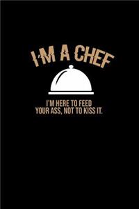 I'm A chef. I'm here To Feed Your Ass, Not Kiss It.