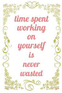 Time Spent Working On Yourself Is Never Wasted