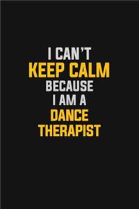 I Can't Keep Calm Because I Am A Dance Therapist