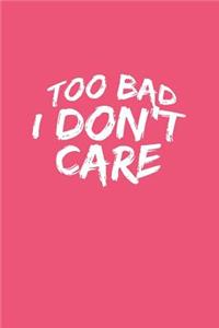 Too Bad I Don't Care