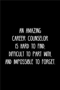 Amazing Career counselor is hard to find, difficult to part with, and impossible to forget.