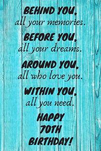 Behind You All Your Memories Before You All Your Dreams Happy 70th Birthday