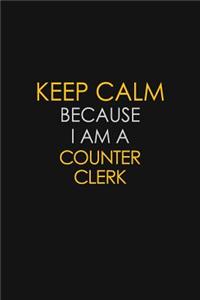 Keep Calm Because I Am A Counter Clerk
