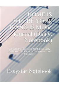 HOME IS WHERE YOUR PIANO IS Music Journal (Diary, Notebook)