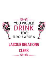 You Would Drink Too If You Were A Labour Relations Clerk