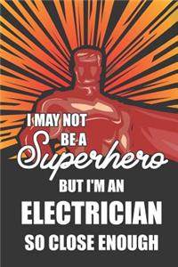 I May Not Be a Superhero But I'm an Electrician So Close Enough