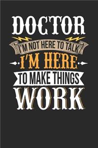 Doctor I'm Not Here to Talk I'm Here to Make Things Work