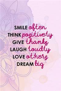 Smile Often Think Positively Give Thanks Laugh Loudly Love Others Dream Big
