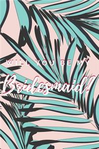 Will You Be My Bridesmaid? Notebook Journal