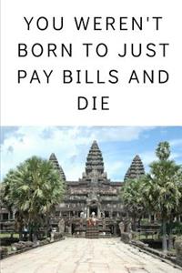 You Weren't Born to Just Pay Bills and Die