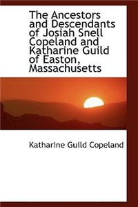 The Ancestors and Descendants of Josiah Snell Copeland and Katharine Guild of Easton, Massachusetts
