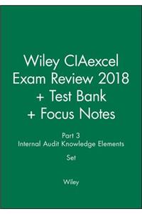 Wiley CIAexcel Exam Review 2018 + Test Bank + Focus Notes: Part 3, Internal Audit Knowledge Elements Set