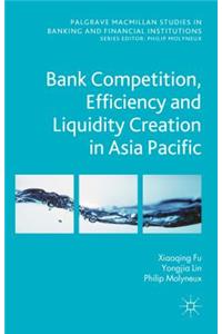 Bank Competition, Efficiency and Liquidity Creation in Asia Pacific