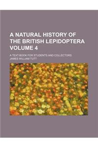 A Natural History of the British Lepidoptera; A Text-Book for Students and Collectors Volume 4