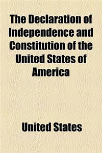 The Declaration of Independence and Constitution of the United States of America