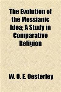 The Evolution of the Messianic Idea; A Study in Comparative Religion