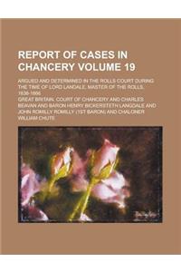 Report of Cases in Chancery; Argued and Determined in the Rolls Court During the Time of Lord Landale, Master of the Rolls, 1838-1866 Volume 19