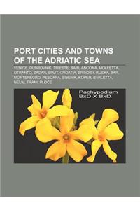 Port Cities and Towns of the Adriatic Sea: Venice, Dubrovnik, Trieste, Bari, Ancona, Molfetta, Otranto, Zadar, Split, Croatia, Brindisi, Rijeka