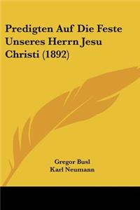 Predigten Auf Die Feste Unseres Herrn Jesu Christi (1892)