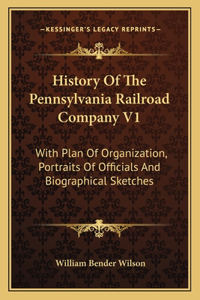 History of the Pennsylvania Railroad Company V1