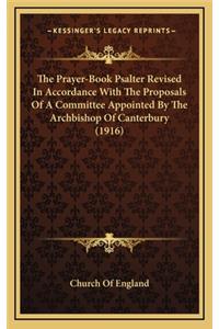 The Prayer-Book Psalter Revised in Accordance with the Proposals of a Committee Appointed by the Archbishop of Canterbury (1916)