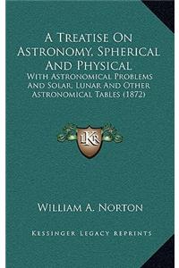 A Treatise on Astronomy, Spherical and Physical
