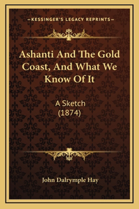 Ashanti and the Gold Coast, and What We Know of It