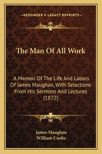 Man of All Work: A Memoir of the Life and Labors of James Maughan, with Selections from His Sermons and Lectures (1872)