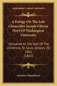 Eulogy On The Late Chancellor Joseph Gibson Hoyt Of Washington University