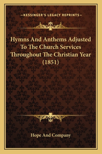 Hymns And Anthems Adjusted To The Church Services Throughout The Christian Year (1851)