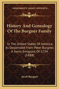 History And Genealogy Of The Burgner Family: In The United States Of America, As Descended From Peter Burgner, A Swiss Emigrant Of 1734 (1888)