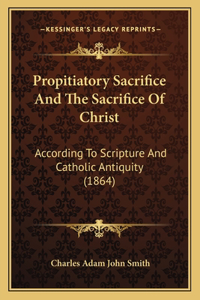 Propitiatory Sacrifice And The Sacrifice Of Christ