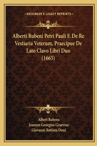 Alberti Rubeni Petri Pauli F. De Re Vestiaria Veterum, Praecipue De Lato Clavo Libri Duo (1665)