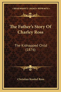 Father's Story Of Charley Ross: The Kidnapped Child (1876)