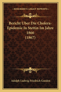 Bericht Uber Die Cholera-Epidemie In Stettin Im Jahre 1866 (1867)