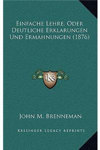 Einfache Lehre, Oder Deutliche Erklarungen Und Ermahnungen (1876)