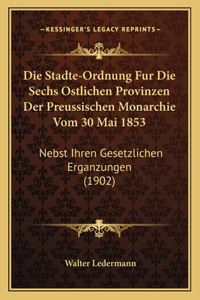 Stadte-Ordnung Fur Die Sechs Ostlichen Provinzen Der Preussischen Monarchie Vom 30 Mai 1853