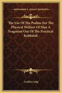 The Use Of The Psalms For The Physical Welfare Of Man A Fragment Out Of The Practical Kabbalah