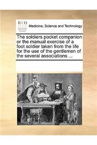 Soldiers Pocket Companion or the Manual Exercise of a Foot Soldier Taken from the Life for the Use of the Gentlemen of the Several Associations ...