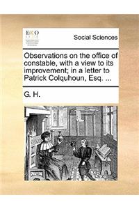Observations on the Office of Constable, with a View to Its Improvement; In a Letter to Patrick Colquhoun, Esq. ...